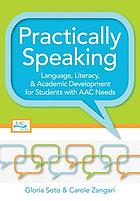 Practically speaking : language, literacy, and academic development for students with AAC needs