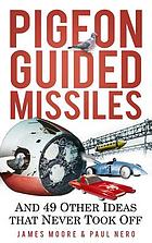 Pigeon-guided missiles : and 49 other ideas that never took off