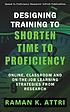 Designing training to shorten time to proficiency : online, classroom and on-the-job learning strategies from research