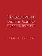 Tocqueville and his America : a darker horizon