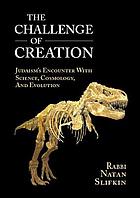 The challenge of creation : Judaism's encounter with science, cosmology, and evolution
