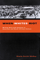 When whites riot : writing race and violence in American and South African cultures