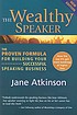 The wealthy speaker : the proven formula for building... by  Jane Atkinson 