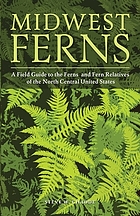 Midwest Ferns : a field guide to the ferns and fern relatives of the north central United States