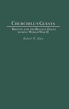 Churchill's guests : Britain and the Belgian exiles during World War II