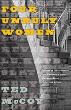 Four unruly women : stories of incarceration and resistance fromCanada's most notorious prison