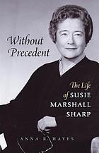 Without precedent : the life of Susie Marshall Sharp