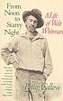 From noon to starry night : a life of Walt Whitman door P Callow