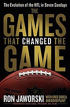 The games that changed the game : the evolution of the NFL in seven Sundays