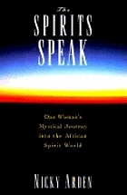 The spirits speak : one woman's mystical journey into the African spirit world
