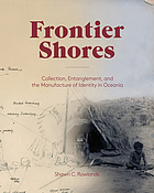 Frontier shores : collection, entanglement, and the manufacture of identity in Oceania