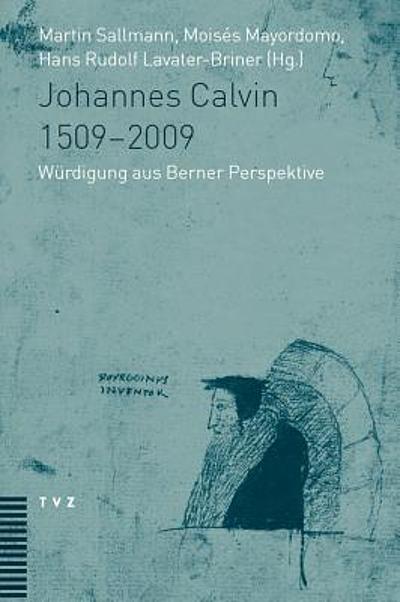 Johannes Calvin 1509 - 2009 Würdigung aus Berner Perspektive | WorldCat.org