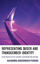 Representing Queer and Transgender Identity: Fluid Bodies in the Hispanic Caribbean and Beyond