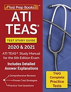 ATI TEAS study guide 2020 and 2021 : ATI TEAS study manual with 2 complete practice tests for the 6th edition exam : includes detailed answer explanations