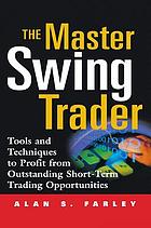 The master swing trader : tools and techniques to profit form outstanding short-term trading opportunities