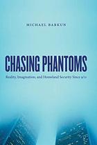 Chasing phantoms : reality, imagination, and homeland security since 9/11