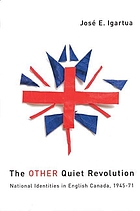 The other quiet revolution : national identities in English Canada, 1945-71