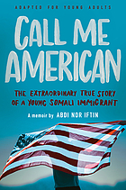 Call me American : the extraordinary true story of a young Somali immigrant