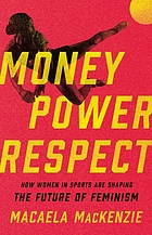 Cover image for the book Money, power, respect : how women in sports are shaping the future of feminism