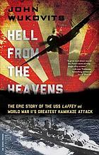 Hell from the heavens : the epic story of the USS Laffey and World War II's greatest kamikaze attack