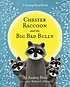 Chester Raccoon and the big bad bully by  Audrey Penn 