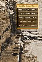 The archaeology of sanitation in Roman Italy : toilets, sewers, and water systems