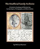 The unofficial family archivist : a guide to creating and maintaining family papers, photographs, and memorabilia