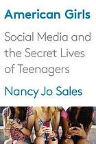 American girls : social media and the secret lives of teenagers